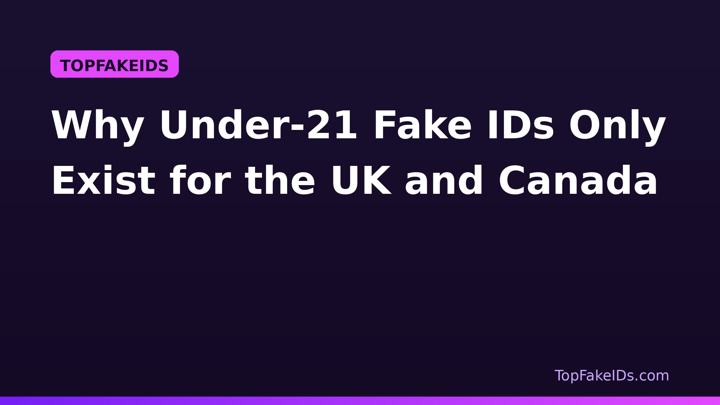 Why Under-21 Fake IDs Only Exist for the UK and Canada